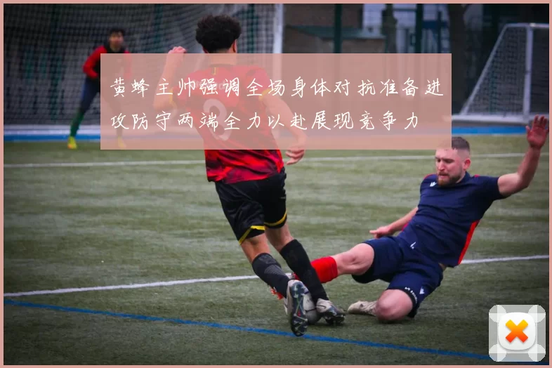 黄蜂主帅强调全场身体对抗准备进攻防守两端全力以赴展现竞争力