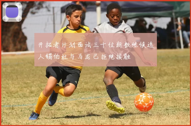 开拓者计划面试三十位新教练候选人锡伯杜与马龙已拒绝接触