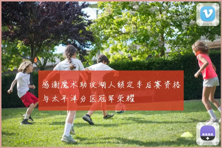 感谢魔术助攻湖人锁定季后赛资格与太平洋分区冠军荣耀